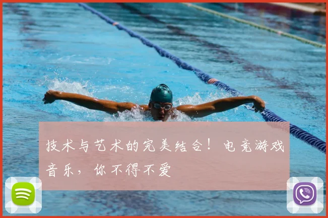 技术与艺术的完美结合!电竞游戏音乐,你不得不爱